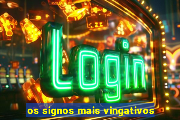 os signos mais vingativos